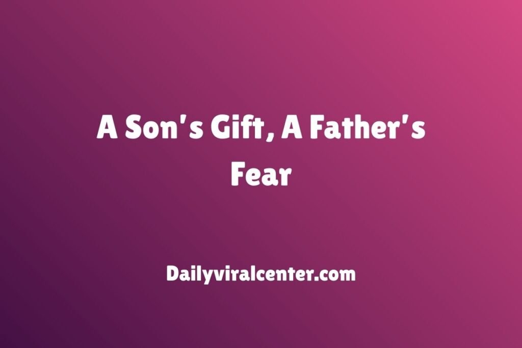 A Son’s Gift, A Father’s Fear