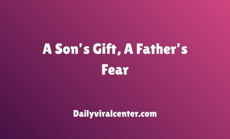 A Son’s Gift, A Father’s Fear