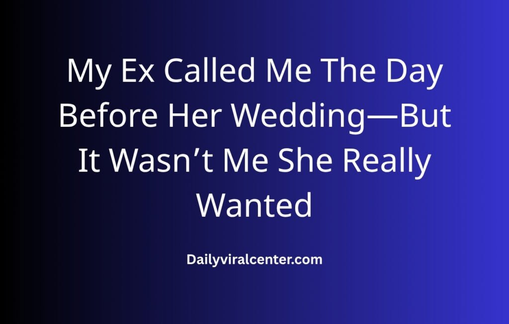 Ex Called Me The Day Before Her Wedding