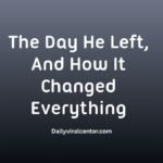 The Day He Left, And How It Changed Everything