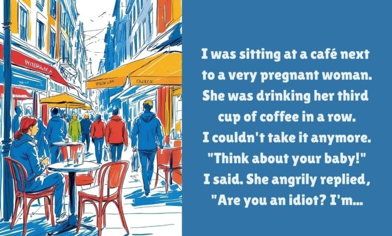 I was sitting at a café next to a very pregnant woman.