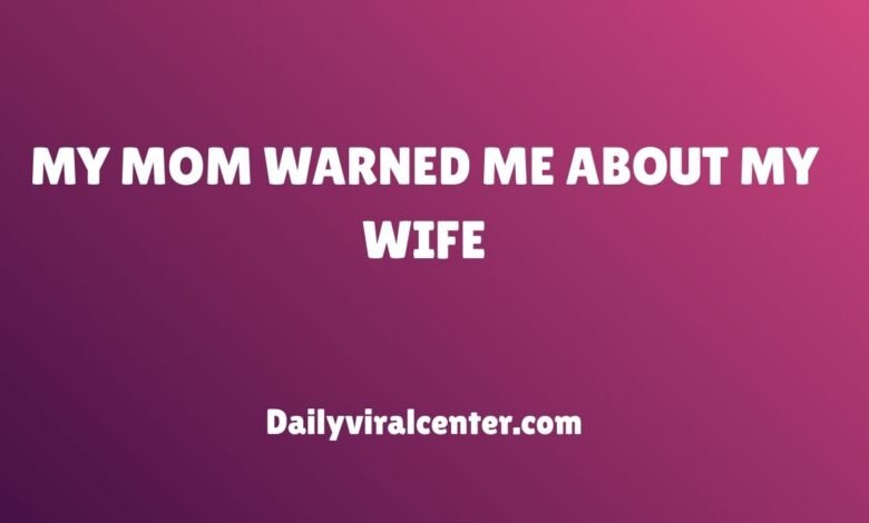 MY MOM WARNED ME ABOUT MY WIFE