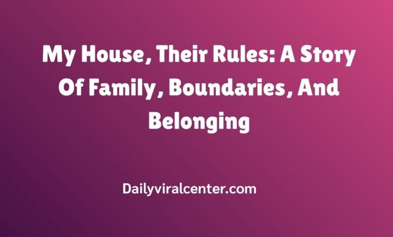 My House, Their Rules: A Story Of Family, Boundaries, And Belonging