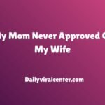 My Mom Never Approved Of My Wife