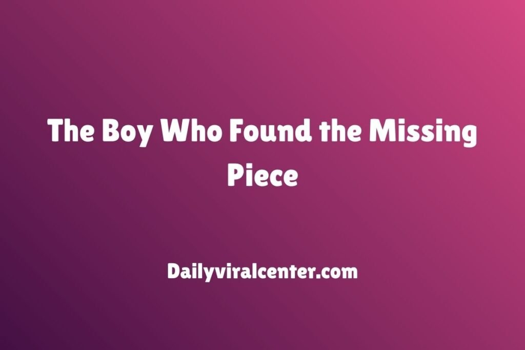 The Boy Who Found the Missing Piece