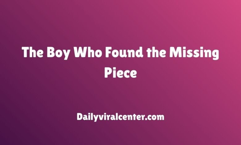 The Boy Who Found the Missing Piece
