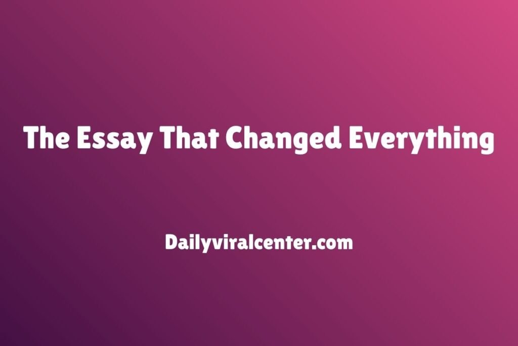 The Essay That Changed Everything