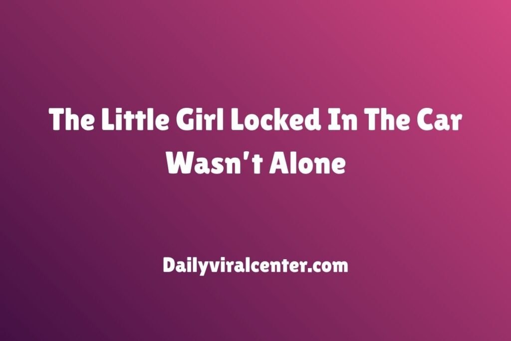 She was SCREAMING when I passed the car—red-faced, fists pounding the seat. At first I thought a parent must be nearby, just running in....