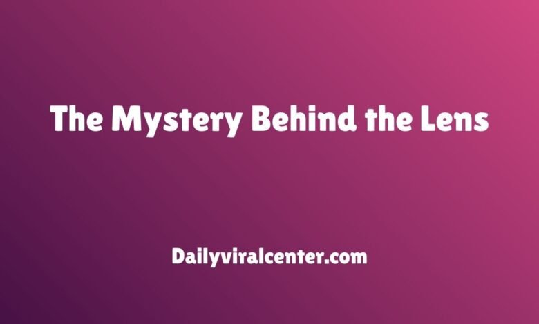 The Mystery Behind the Lens