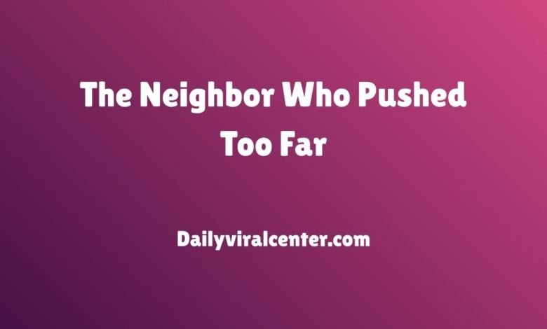 The Neighbor Who Pushed Too Far
