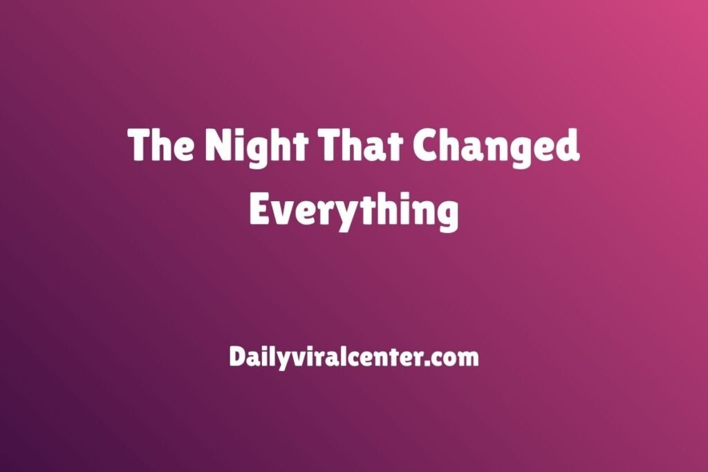 The Night That Changed Everything