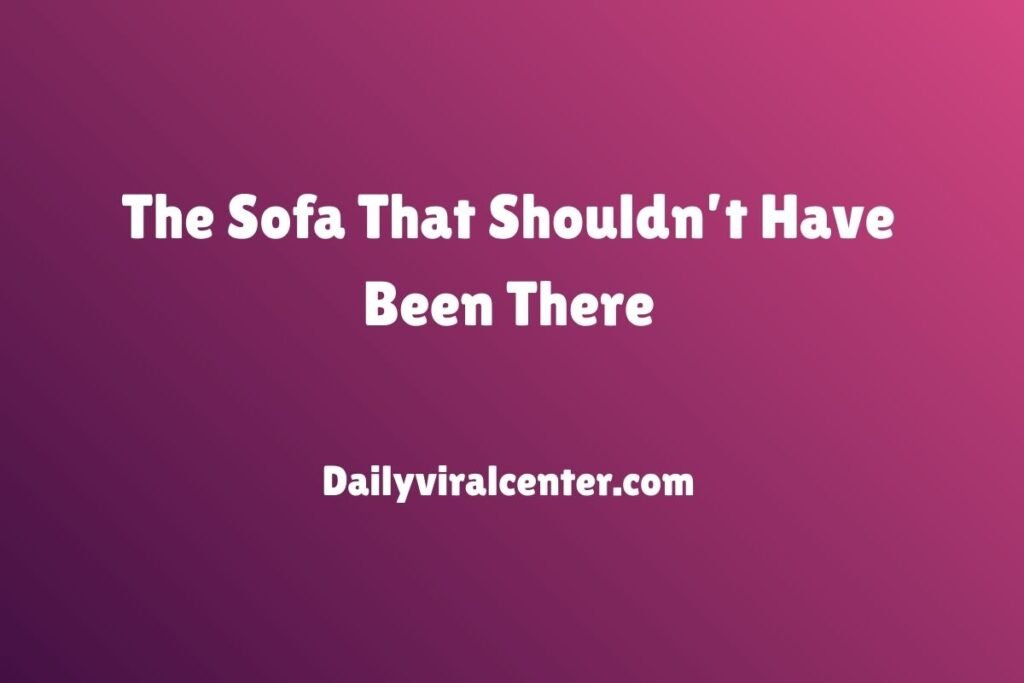 The Sofa That Shouldn’t Have Been There