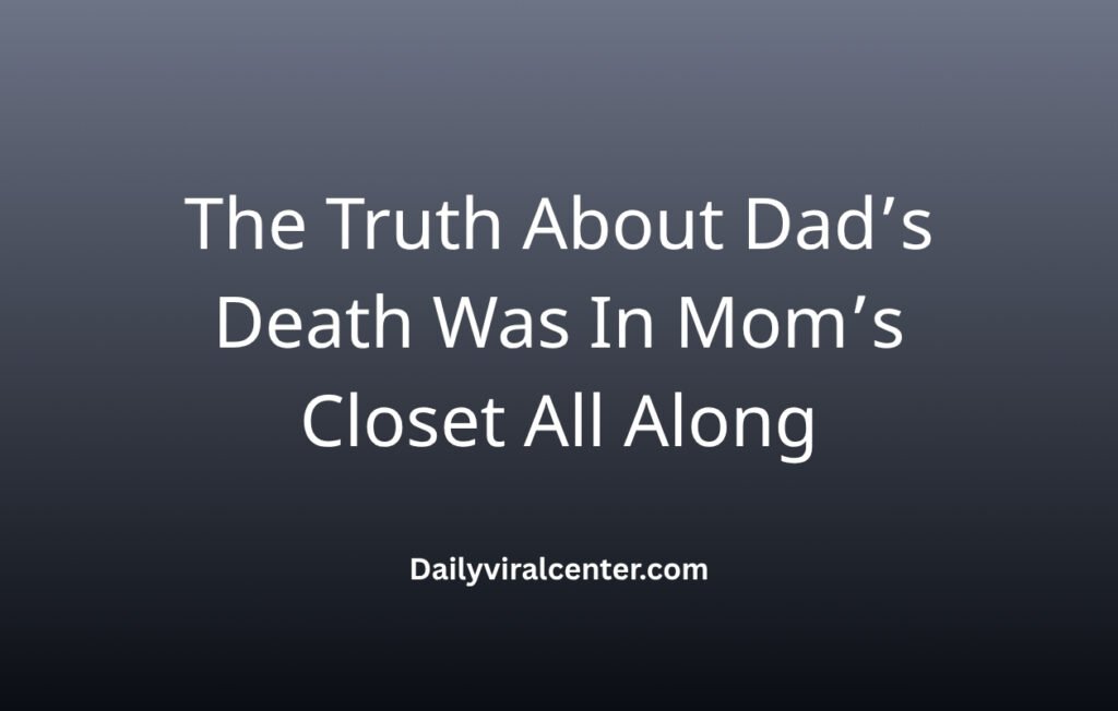 Truth About Dad’s Death Was In Mom’s