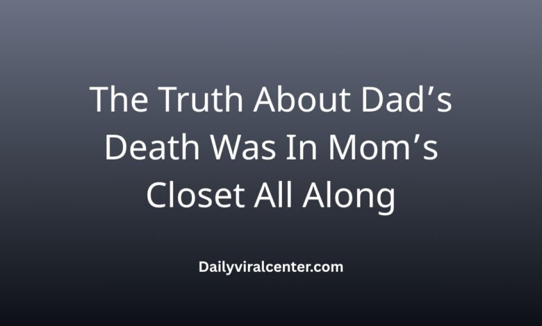 Truth About Dad’s Death Was In Mom’s