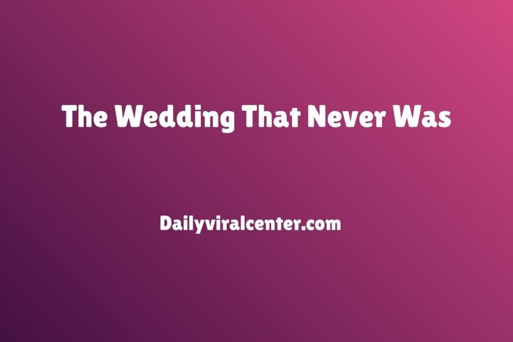 The Wedding That Never Was