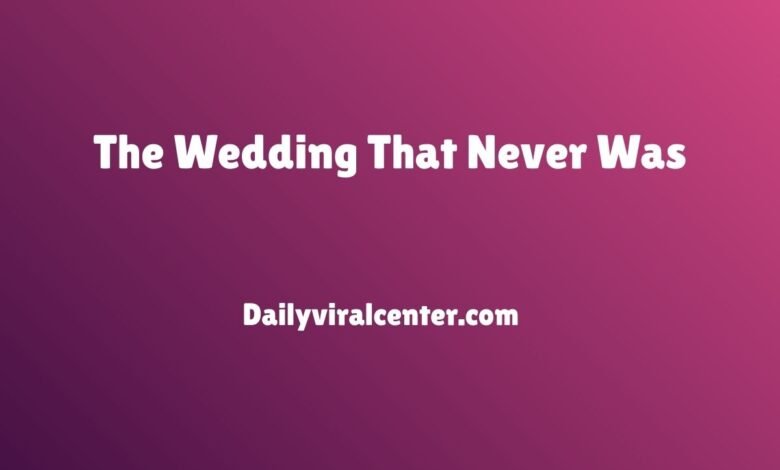 The Wedding That Never Was