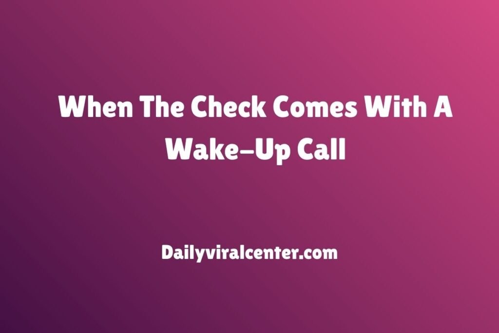 When The Check Comes With A Wake-Up Call