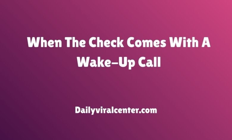 When The Check Comes With A Wake-Up Call