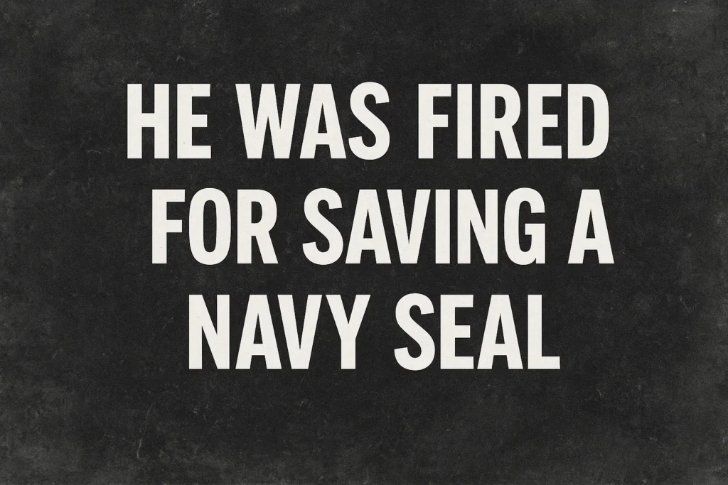 He Was Fired for Saving a Navy SEAL