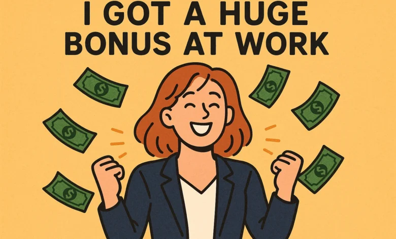 I Got A Huge Bonus At Work