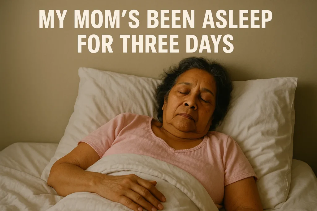 My mom’s been asleep for three days