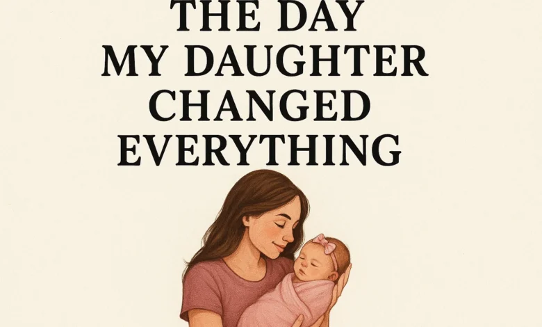 The Day My Daughter Changed Everything