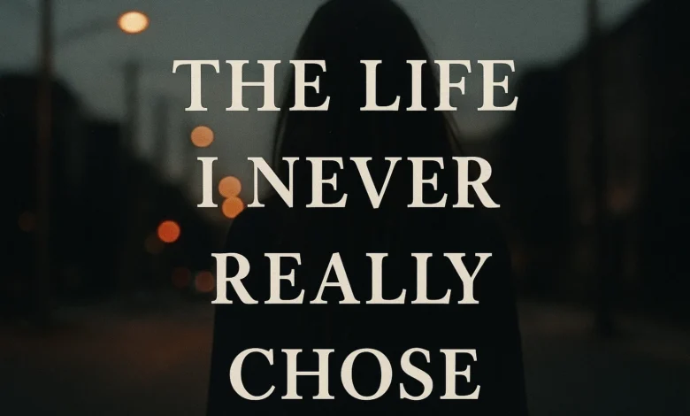 The Life I Never Really Chose