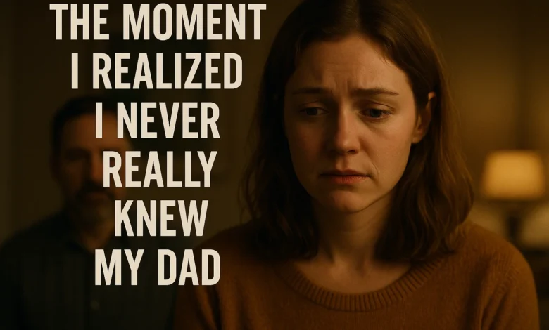 The Moment I Realized I Never Really Knew My Dad