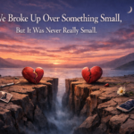 We Broke Up Over Something Small, But It Was Never Really Small